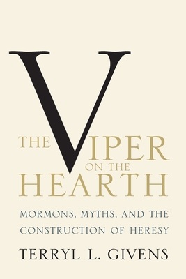 Viper on the Hearth: Mormons, Myths, and the Construction of Heresy (Updated) - Givens, Terryl L