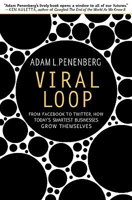 Viral Loop: From Facebook to Twitter, How Today's Smartest Businesses Grow Themselves - Penenberg, Adam L