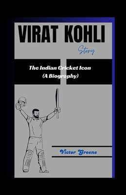 Virat Kohli Story: The Indian Cricket Icon (A Biography) - Greene, Victor