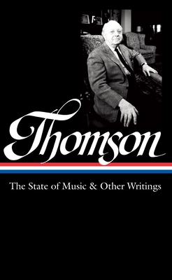 Virgil Thomson: The State of Music & Other Writings (Loa #277) - Thomson, Virgil, and Page, Tim (Editor)