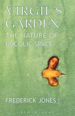 Virgil's Garden: The Nature of Bucolic Space - Jones, Frederick, Dr.