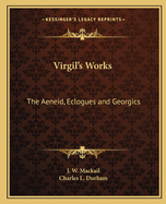 Virgil's Works: The Aeneid, Eclogues and Georgics
