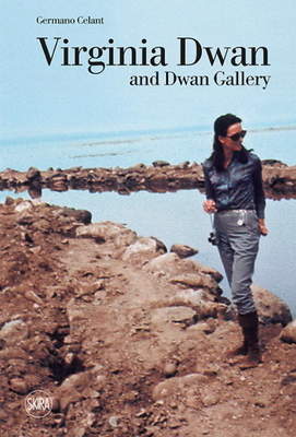 Virginia Dwan and Dwan Gallery - Dwan, Virginia (Contributions by), and Celant, Germano (Editor)