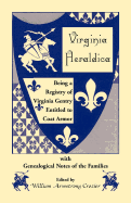 Virginia Heraldica: Being a Registry of Virginia Gentry Entitled to Coat Armor, with Genealogical Notes of the Families