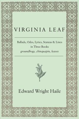 Virginia Leaf: Ballads, Odes, Lyrics, Stanzas and Lines in Three Books - Haile, Edward Wright