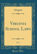 Virginia School Laws, Vol. 3 (Classic Reprint)