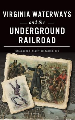 Virginia Waterways and the Underground Railroad - Newby-Alexander, Cassandra L, PhD