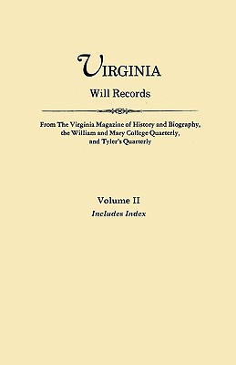 Virginia Will Records. from the Virginia Magazine of History and Biography, the William and Mary College Quarterly, and Tyler's Quarterly. Volume II - Includes Index - Virginia