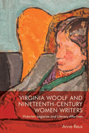 Virginia Woolf and Nineteenth-Century Women Writers: Victorian Legacies and Literary Afterlives
