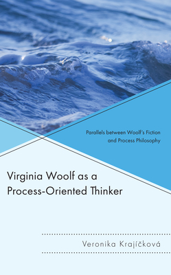 Virginia Woolf as a Process-Oriented Thinker: Parallels between Woolf's Fiction and Process Philosophy - Krajckov, Veronika