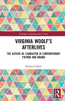 Virginia Woolf's Afterlives: The Author as Character in Contemporary Fiction and Drama - Latham, Monica