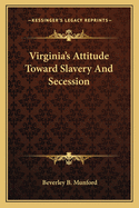 Virginia's Attitude Toward Slavery And Secession