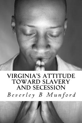 Virginia's Attitude Toward Slavery And Secession - Munford, Beverley B