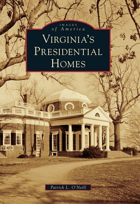 Virginia's Presidential Homes - O'Neill, Patrick L