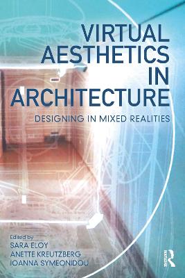 Virtual Aesthetics in Architecture: Designing in Mixed Realities - Eloy, Sara (Editor), and Kreutzberg, Anette (Editor), and Symeonidou, Ioanna (Editor)