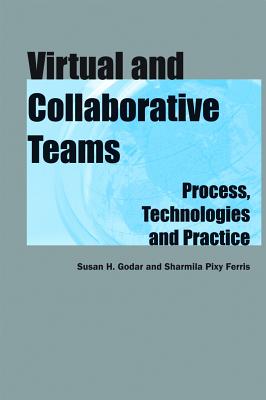 Virtual and Collaborative Teams: Process, Technologies and Practice - Godar, Susan