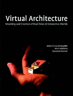 Virtual Architecture: Modeling and Creation of Real-Time 3D Interactive Worlds - Shiratuddin, Mohd Fairuz, and Kitchens, Kevin, and Fletcher, Desmond