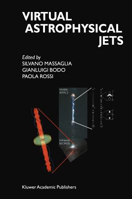 Virtual Astrophysical Jets: Theory Versus Observations - Massaglia, Silvano (Editor), and Bodo, Gianluigi (Editor), and Rossi, P. (Editor)