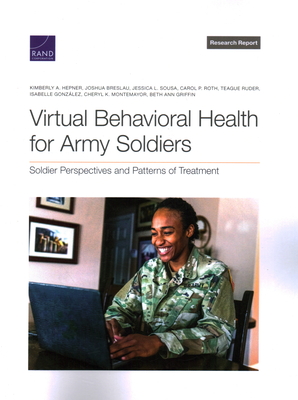 Virtual Behavioral Health for Army Soldiers: Soldier Perspectives and Patterns of Treatment - Hepner, Kimberly A, and Breslau, Joshua, and Sousa, Jessica L