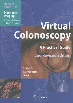 Virtual Colonoscopy: A Practical Guide - Lefere, Philippe (Editor), and Baert, Albert L (Foreword by), and Gryspeerdt, Stefan (Editor)