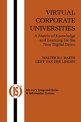 Virtual Corporate Universities: A Matrix of Knowledge and Learning for the New Digital Dawn - Baets, Walter R J, and Van Der Linden, Gert