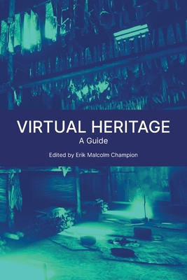 Virtual Heritage: A Guide - Champion, Erik Malcolm (Editor)