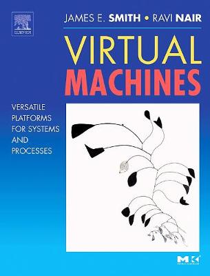 Virtual Machines: Versatile Platforms for Systems and Processes - Smith, Jim, and Nair, Ravi