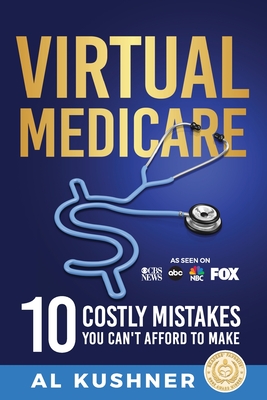 Virtual Medicare -10 Costly Mistakes You Can't Afford to Make - Kushner