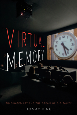 Virtual Memory: Time-Based Art and the Dream of Digitality - King, Homay