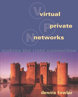 Virtual Private Networks: Making the Right Connection - Fowler, Dennis