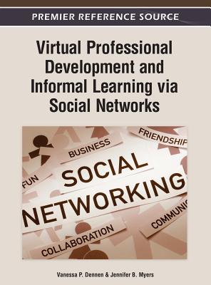 Virtual Professional Development and Informal Learning via Social Networks - Dennen, Vanessa P (Editor), and Myers, Jennifer B (Editor)