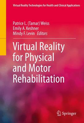 Virtual Reality for Physical and Motor Rehabilitation - Weiss, Patrice L. (Tamar) (Editor), and Keshner, Emily A. (Editor), and Levin, Mindy F. (Editor)