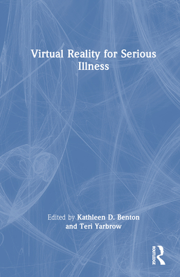 Virtual Reality for Serious Illness - Benton, Kathleen D (Editor), and Yarbrow, Teri (Editor)