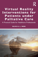 Virtual Reality Interventions for Patients Under Palliative Care: A Practical Guide for Healthcare Professionals