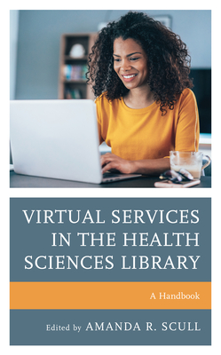 Virtual Services in the Health Sciences Library: A Handbook - Scull, Amanda R (Editor)