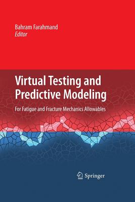 Virtual Testing and Predictive Modeling: For Fatigue and Fracture Mechanics Allowables - Farahmand, Bahram (Editor)