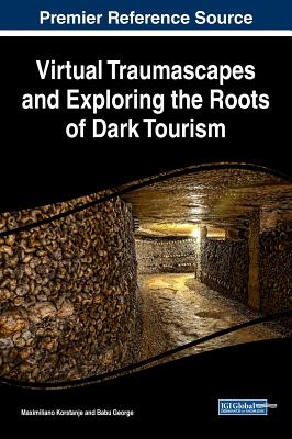 Virtual Traumascapes and Exploring the Roots of Dark Tourism - Korstanje, Maximiliano (Editor), and George, Babu (Editor)