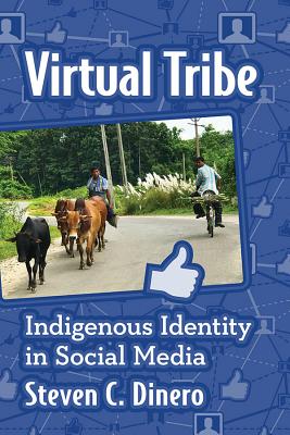 Virtual Tribe: Indigenous Identity in Social Media - Dinero, Steven C