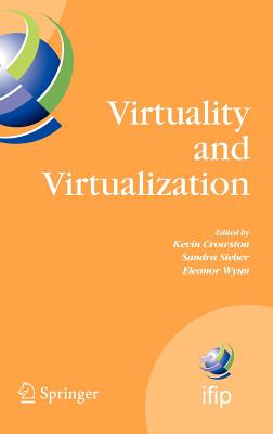 Virtuality and Virtualization: Proceedings of the International Federation of Information Processing Working Groups 8.2 on Information Systems and Organizations and 9.5 on Virtuality and Society, July 29-31, 2007, Portland, Oregon, USA - Crowston, Kevin (Editor), and Sieber, Sandra (Editor), and Wynn, Eleanor, Dr. (Editor)