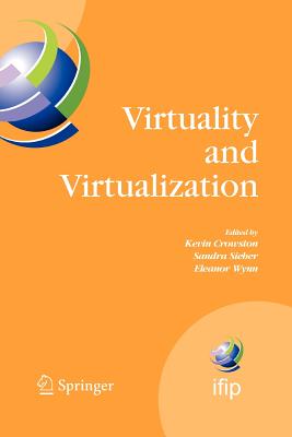 Virtuality and Virtualization: Proceedings of the International Federation of Information Processing Working Groups 8.2 on Information Systems and Organizations and 9.5 on Virtuality and Society, July 29-31, 2007, Portland, Oregon, USA - Crowston, Kevin (Editor), and Sieber, Sandra (Editor), and Wynn, Eleanor, Dr. (Editor)