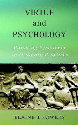 Virtue and Psychology: Pursuing Excellence in Ordinary Practices - Fowers, Blaine J