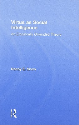 Virtue as Social Intelligence: An Empirically Grounded Theory - Snow, Nancy E