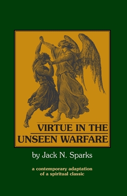 Virtue in the Unseen Warfare: A Contemporary Adaptation of a Spiritual Classic - Scupoli, Lorenzo, and Sparks, Jack N (Editor)