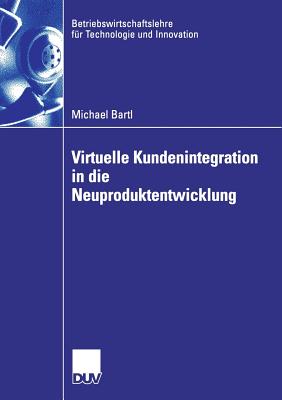 Virtuelle Kundenintegration in Die Neuproduktentwicklung - Bartl, Michael, and Ernst, Prof Dr Holger (Foreword by)