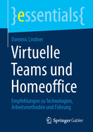 Virtuelle Teams Und Homeoffice: Empfehlungen Zu Technologien, Arbeitsmethoden Und F?hrung