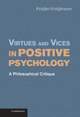 Virtues and Vices in Positive Psychology: A Philosophical Critique - Kristjnsson, Kristjn