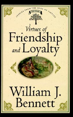 Virtues of Friendship and Loyalty - Bennett, William J, Dr.