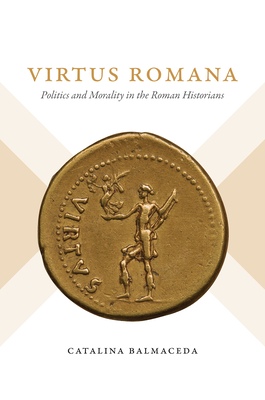 Virtus Romana: Politics and Morality in the Roman Historians - Balmaceda, Catalina