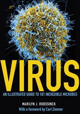 Virus: An Illustrated Guide to 101 Incredible Microbes - Roossinck, Marilyn J, and Zimmer, Carl (Foreword by)