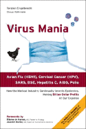 Virus Mania: How the Medical Industry Continually Invents Epidemics, Making Billion-Dollar Profits at Our Expense - Engelbrecht, Torsten, and Koehnlein, Claus, and Harven MD, Etienne de (Foreword by)